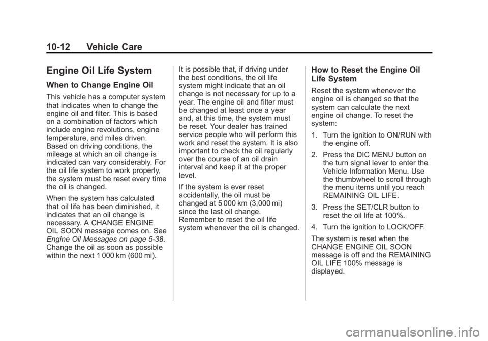 BUICK LACROSSE 2012  Owners Manual Black plate (12,1)Buick LaCrosse Owner Manual - 2012
10-12 Vehicle Care
Engine Oil Life System
When to Change Engine Oil
This vehicle has a computer system
that indicates when to change the
engine oil
