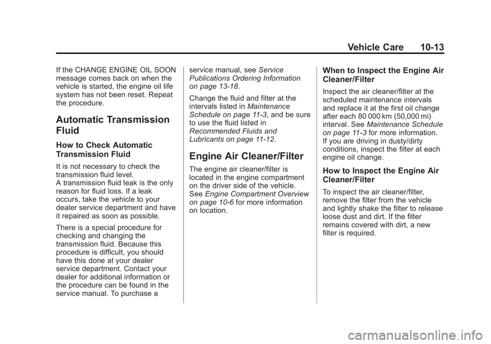 BUICK LACROSSE 2012  Owners Manual Black plate (13,1)Buick LaCrosse Owner Manual - 2012
Vehicle Care 10-13
If the CHANGE ENGINE OIL SOON
message comes back on when the
vehicle is started, the engine oil life
system has not been reset. 