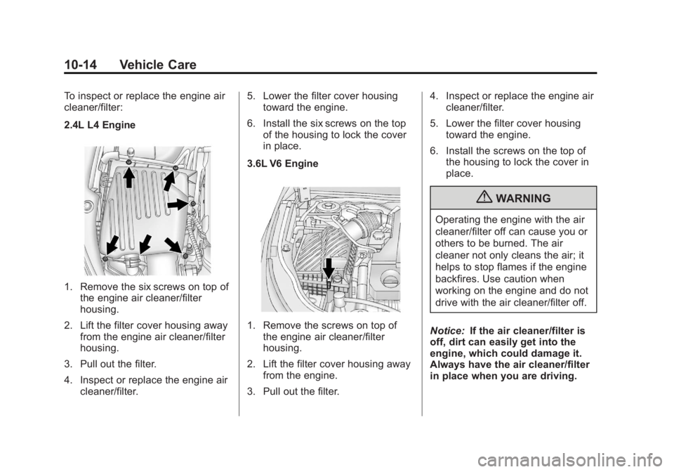 BUICK LACROSSE 2012  Owners Manual Black plate (14,1)Buick LaCrosse Owner Manual - 2012
10-14 Vehicle Care
To inspect or replace the engine air
cleaner/filter:
2.4L L4 Engine
1. Remove the six screws on top ofthe engine air cleaner/fil