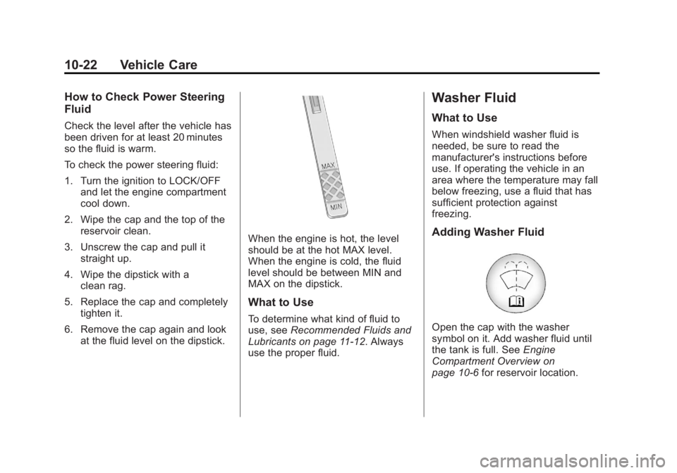BUICK LACROSSE 2012  Owners Manual Black plate (22,1)Buick LaCrosse Owner Manual - 2012
10-22 Vehicle Care
How to Check Power Steering
Fluid
Check the level after the vehicle has
been driven for at least 20 minutes
so the fluid is warm