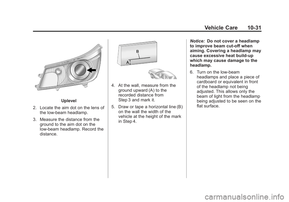 BUICK LACROSSE 2012  Owners Manual Black plate (31,1)Buick LaCrosse Owner Manual - 2012
Vehicle Care 10-31
Uplevel
2. Locate the aim dot on the lens of the low‐beam headlamp.
3. Measure the distance from the ground to the aim dot on 
