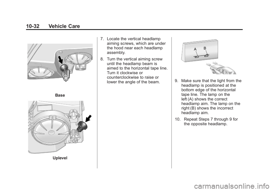 BUICK LACROSSE 2012  Owners Manual Black plate (32,1)Buick LaCrosse Owner Manual - 2012
10-32 Vehicle Care
Base
Uplevel7. Locate the vertical headlamp
aiming screws, which are under
the hood near each headlamp
assembly.
8. Turn the ver