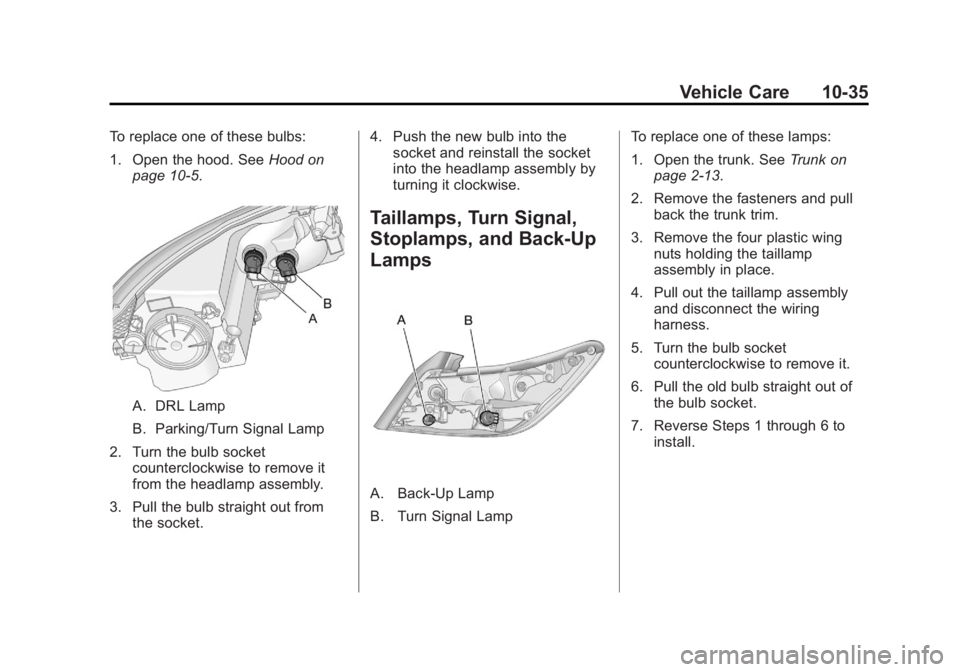 BUICK LACROSSE 2012  Owners Manual Black plate (35,1)Buick LaCrosse Owner Manual - 2012
Vehicle Care 10-35
To replace one of these bulbs:
1. Open the hood. SeeHood on
page 10‑5.
A. DRL Lamp
B. Parking/Turn Signal Lamp
2. Turn the bul