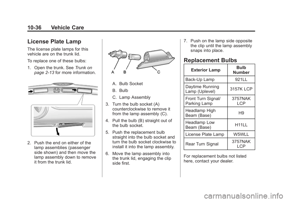 BUICK LACROSSE 2012  Owners Manual Black plate (36,1)Buick LaCrosse Owner Manual - 2012
10-36 Vehicle Care
License Plate Lamp
The license plate lamps for this
vehicle are on the trunk lid.
To replace one of these bulbs:
1. Open the tru