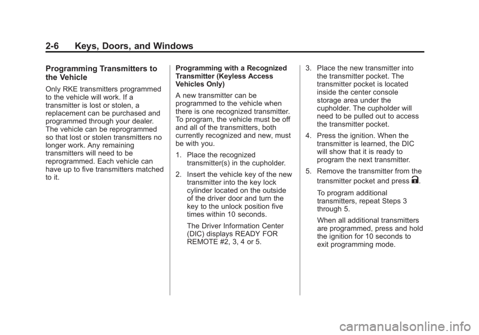 BUICK LACROSSE 2012  Owners Manual Black plate (6,1)Buick LaCrosse Owner Manual - 2012
2-6 Keys, Doors, and Windows
Programming Transmitters to
the Vehicle
Only RKE transmitters programmed
to the vehicle will work. If a
transmitter is 
