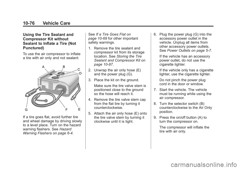 BUICK LACROSSE 2012  Owners Manual Black plate (76,1)Buick LaCrosse Owner Manual - 2012
10-76 Vehicle Care
Using the Tire Sealant and
Compressor Kit without
Sealant to Inflate a Tire (Not
Punctured)
To use the air compressor to inflate