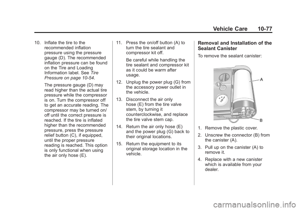 BUICK LACROSSE 2012  Owners Manual Black plate (77,1)Buick LaCrosse Owner Manual - 2012
Vehicle Care 10-77
10. Inflate the tire to therecommended inflation
pressure using the pressure
gauge (D). The recommended
inflation pressure can b