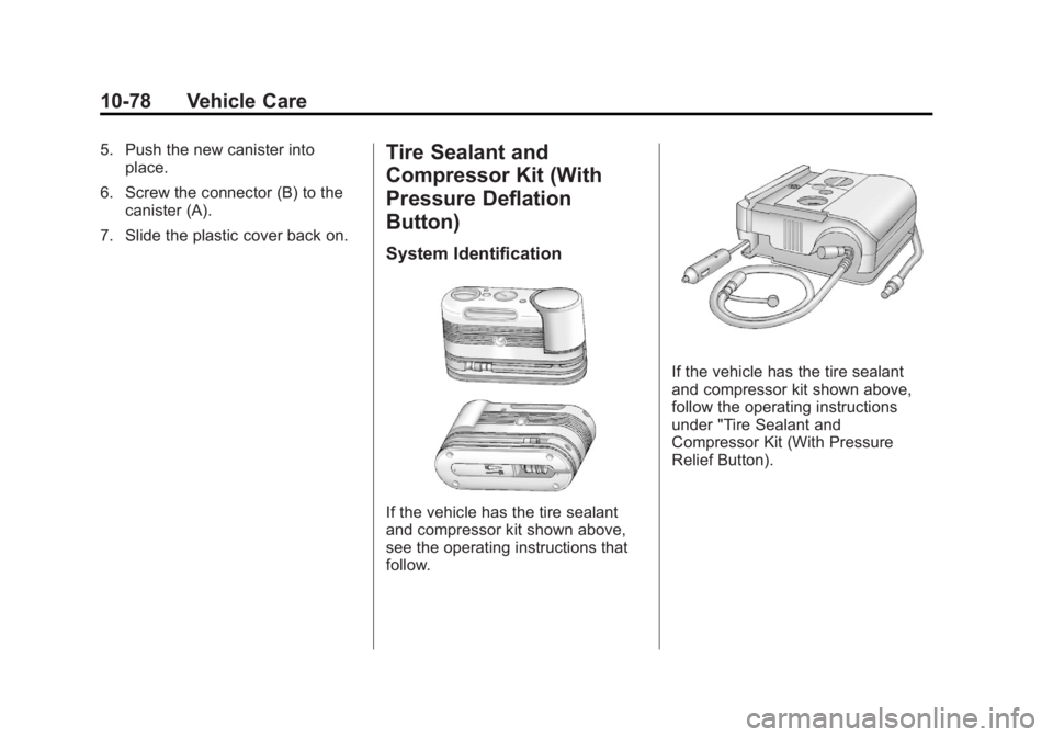BUICK LACROSSE 2012  Owners Manual Black plate (78,1)Buick LaCrosse Owner Manual - 2012
10-78 Vehicle Care
5. Push the new canister intoplace.
6. Screw the connector (B) to the canister (A).
7. Slide the plastic cover back on.Tire Seal