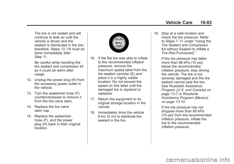 BUICK LACROSSE 2012 Owners Manual Black plate (83,1)Buick LaCrosse Owner Manual - 2012
Vehicle Care 10-83
The tire is not sealed and will
continue to leak air until the
vehicle is driven and the
sealant is distributed in the tire;
the BUICK LACROSSE 2012 Owners Manual Black plate (83,1)Buick LaCrosse Owner Manual - 2012
Vehicle Care 10-83
The tire is not sealed and will
continue to leak air until the
vehicle is driven and the
sealant is distributed in the tire;
the