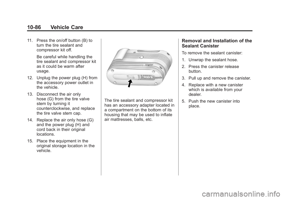 BUICK LACROSSE 2012 Owners Manual Black plate (86,1)Buick LaCrosse Owner Manual - 2012
10-86 Vehicle Care
11. Press the on/off button (B) toturn the tire sealant and
compressor kit off.
Be careful while handling the
tire sealant and c BUICK LACROSSE 2012 Owners Manual Black plate (86,1)Buick LaCrosse Owner Manual - 2012
10-86 Vehicle Care
11. Press the on/off button (B) toturn the tire sealant and
compressor kit off.
Be careful while handling the
tire sealant and c