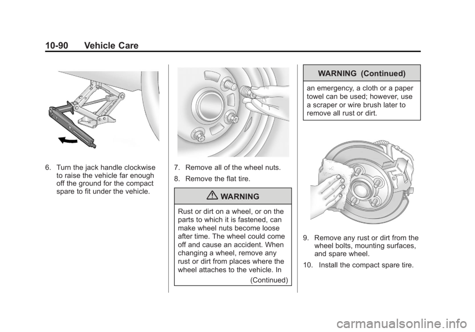 BUICK LACROSSE 2012 Owners Manual Black plate (90,1)Buick LaCrosse Owner Manual - 2012
10-90 Vehicle Care
6. Turn the jack handle clockwiseto raise the vehicle far enough
off the ground for the compact
spare to fit under the vehicle.7 BUICK LACROSSE 2012 Owners Manual Black plate (90,1)Buick LaCrosse Owner Manual - 2012
10-90 Vehicle Care
6. Turn the jack handle clockwiseto raise the vehicle far enough
off the ground for the compact
spare to fit under the vehicle.7