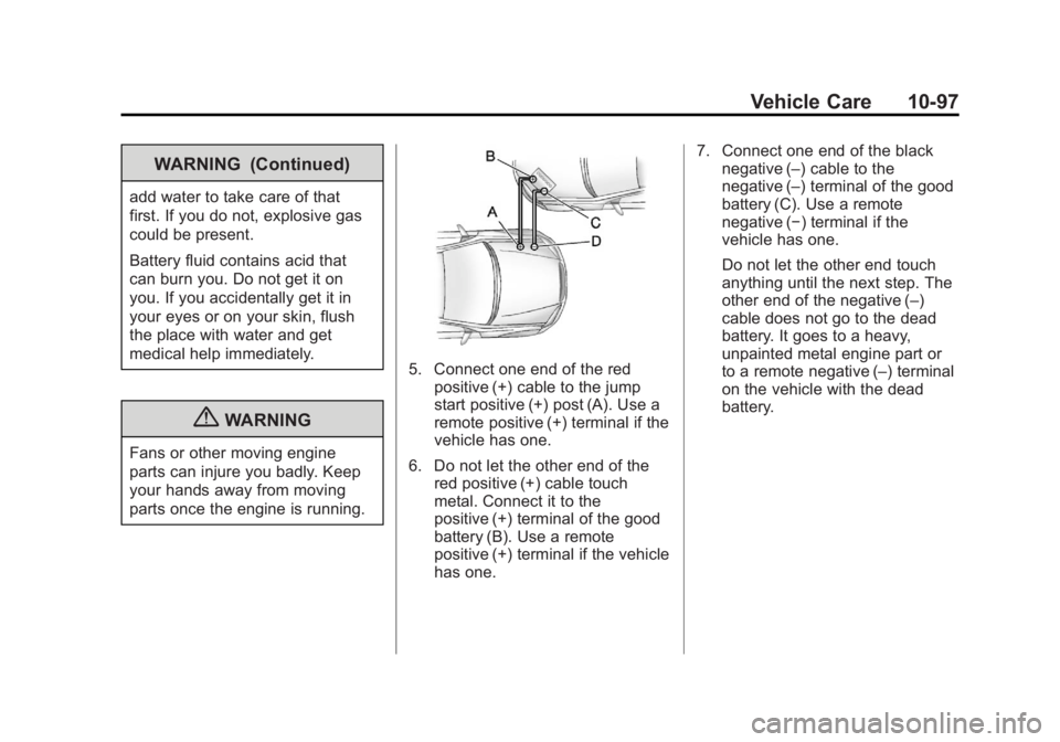 BUICK LACROSSE 2012  Owners Manual Black plate (97,1)Buick LaCrosse Owner Manual - 2012
Vehicle Care 10-97
WARNING (Continued)
add water to take care of that
first. If you do not, explosive gas
could be present.
Battery fluid contains 