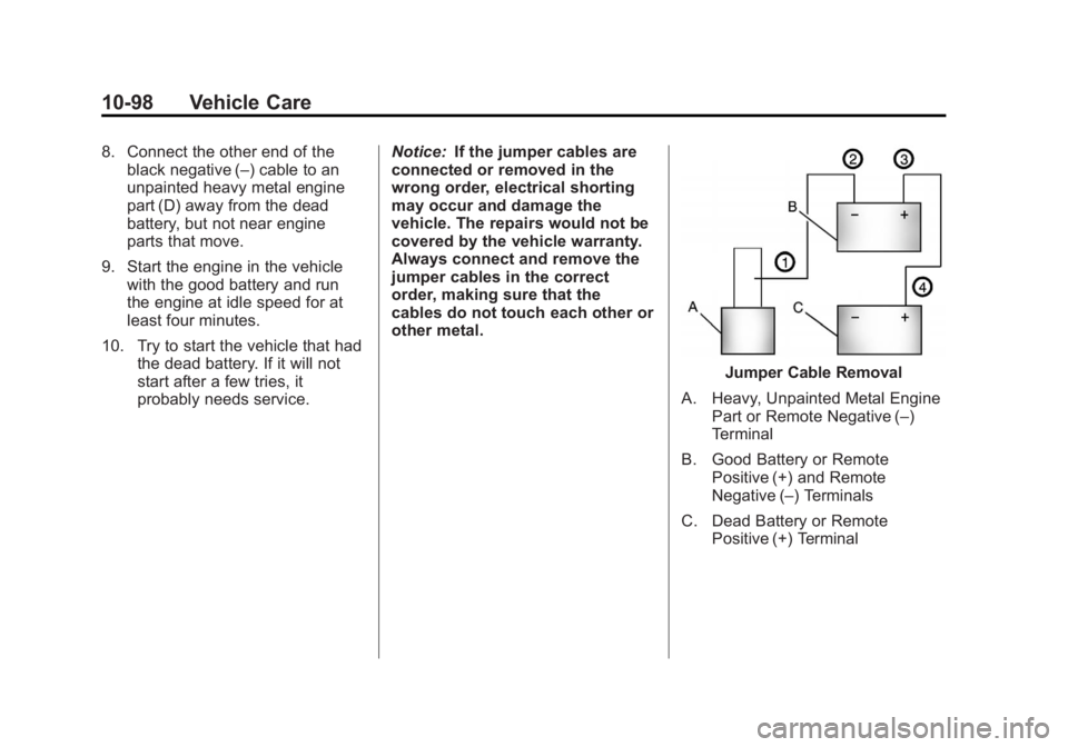 BUICK LACROSSE 2012  Owners Manual Black plate (98,1)Buick LaCrosse Owner Manual - 2012
10-98 Vehicle Care
8. Connect the other end of theblack negative (–) cable to an
unpainted heavy metal engine
part (D) away from the dead
battery