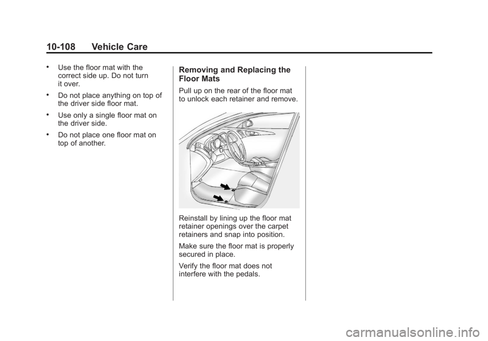 BUICK LACROSSE 2012  Owners Manual Black plate (108,1)Buick LaCrosse Owner Manual - 2012
10-108 Vehicle Care
.Use the floor mat with the
correct side up. Do not turn
it over.
.Do not place anything on top of
the driver side floor mat.
