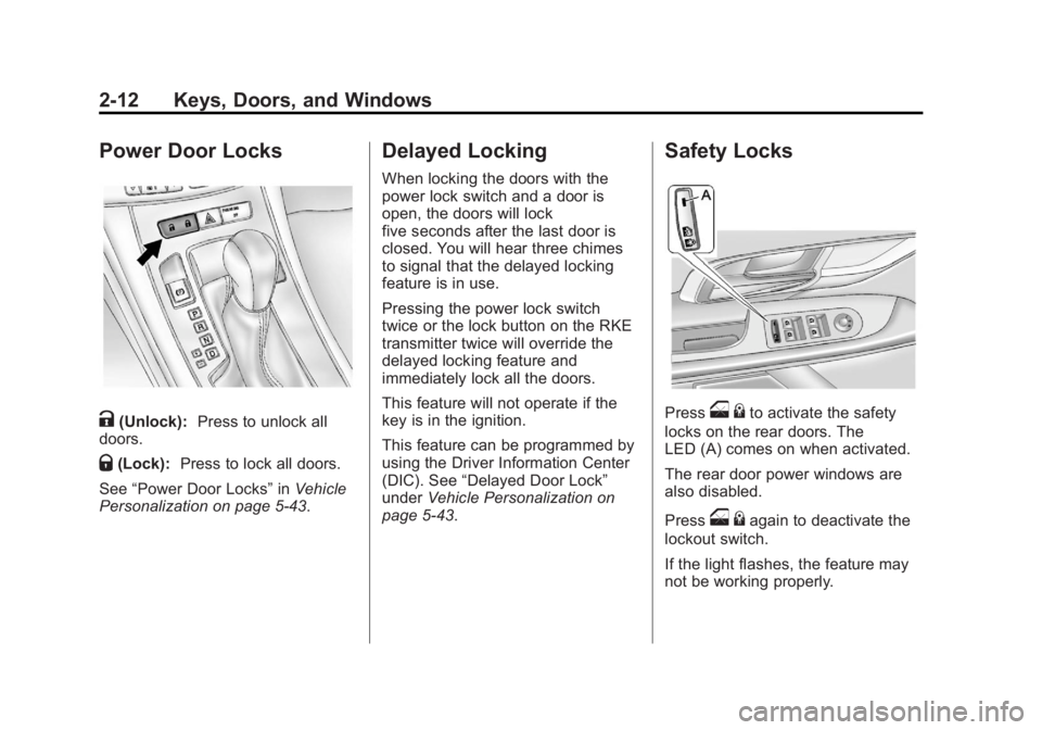 BUICK LACROSSE 2012 Service Manual Black plate (12,1)Buick LaCrosse Owner Manual - 2012
2-12 Keys, Doors, and Windows
Power Door Locks
K(Unlock):Press to unlock all
doors.
Q(Lock): Press to lock all doors.
See “Power Door Locks” in BUICK LACROSSE 2012 Service Manual Black plate (12,1)Buick LaCrosse Owner Manual - 2012
2-12 Keys, Doors, and Windows
Power Door Locks
K(Unlock):Press to unlock all
doors.
Q(Lock): Press to lock all doors.
See “Power Door Locks” in