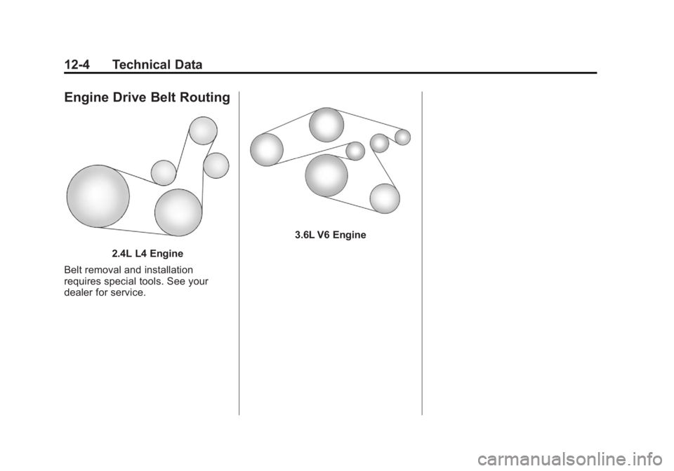 BUICK LACROSSE 2012 Owners Manual Black plate (4,1)Buick LaCrosse Owner Manual - 2012
12-4 Technical Data
Engine Drive Belt Routing
2.4L L4 Engine
Belt removal and installation
requires special tools. See your
dealer for service.
3.6L BUICK LACROSSE 2012 Owners Manual Black plate (4,1)Buick LaCrosse Owner Manual - 2012
12-4 Technical Data
Engine Drive Belt Routing
2.4L L4 Engine
Belt removal and installation
requires special tools. See your
dealer for service.
3.6L