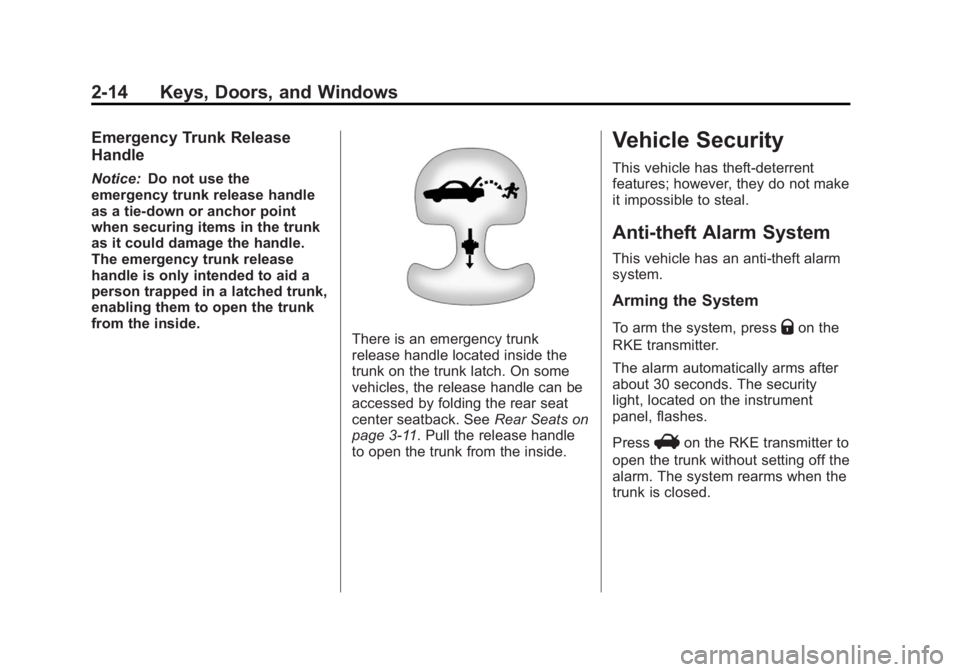 BUICK LACROSSE 2012 Service Manual Black plate (14,1)Buick LaCrosse Owner Manual - 2012
2-14 Keys, Doors, and Windows
Emergency Trunk Release
Handle
Notice:Do not use the
emergency trunk release handle
as a tie-down or anchor point
whe BUICK LACROSSE 2012 Service Manual Black plate (14,1)Buick LaCrosse Owner Manual - 2012
2-14 Keys, Doors, and Windows
Emergency Trunk Release
Handle
Notice:Do not use the
emergency trunk release handle
as a tie-down or anchor point
whe