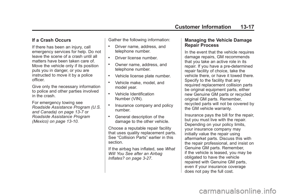 BUICK LACROSSE 2012 Owners Guide Black plate (17,1)Buick LaCrosse Owner Manual - 2012
Customer Information 13-17
If a Crash Occurs
If there has been an injury, call
emergency services for help. Do not
leave the scene of a crash until