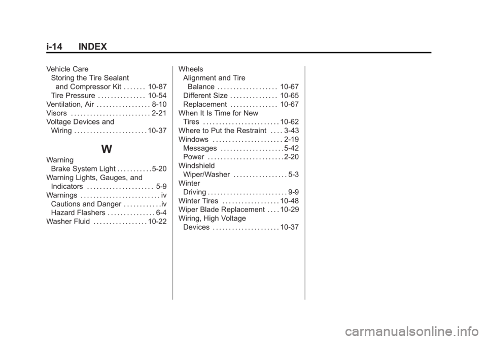 BUICK LACROSSE 2012 Owners Manual Black plate (14,1)Buick LaCrosse Owner Manual - 2012
i-14 INDEX
Vehicle CareStoring the Tire Sealant
and Compressor Kit . . . . . . . 10-87
Tire Pressure . . . . . . . . . . . . . . . 10-54
Ventilatio BUICK LACROSSE 2012 Owners Manual Black plate (14,1)Buick LaCrosse Owner Manual - 2012
i-14 INDEX
Vehicle CareStoring the Tire Sealant
and Compressor Kit . . . . . . . 10-87
Tire Pressure . . . . . . . . . . . . . . . 10-54
Ventilatio