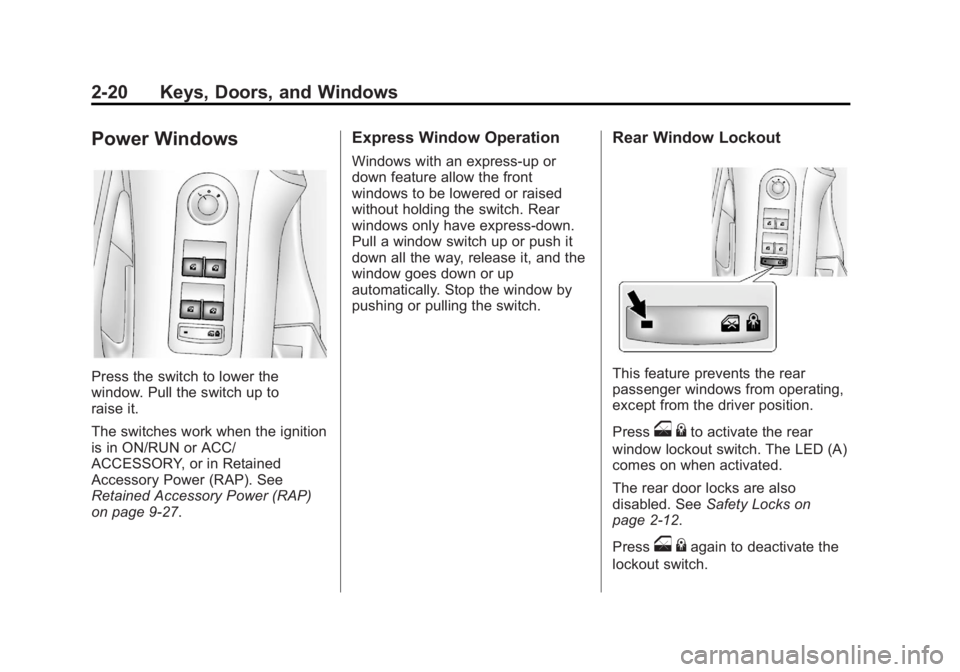 BUICK LACROSSE 2012 Workshop Manual Black plate (20,1)Buick LaCrosse Owner Manual - 2012
2-20 Keys, Doors, and Windows
Power Windows
Press the switch to lower the
window. Pull the switch up to
raise it.
The switches work when the igniti BUICK LACROSSE 2012 Workshop Manual Black plate (20,1)Buick LaCrosse Owner Manual - 2012
2-20 Keys, Doors, and Windows
Power Windows
Press the switch to lower the
window. Pull the switch up to
raise it.
The switches work when the igniti