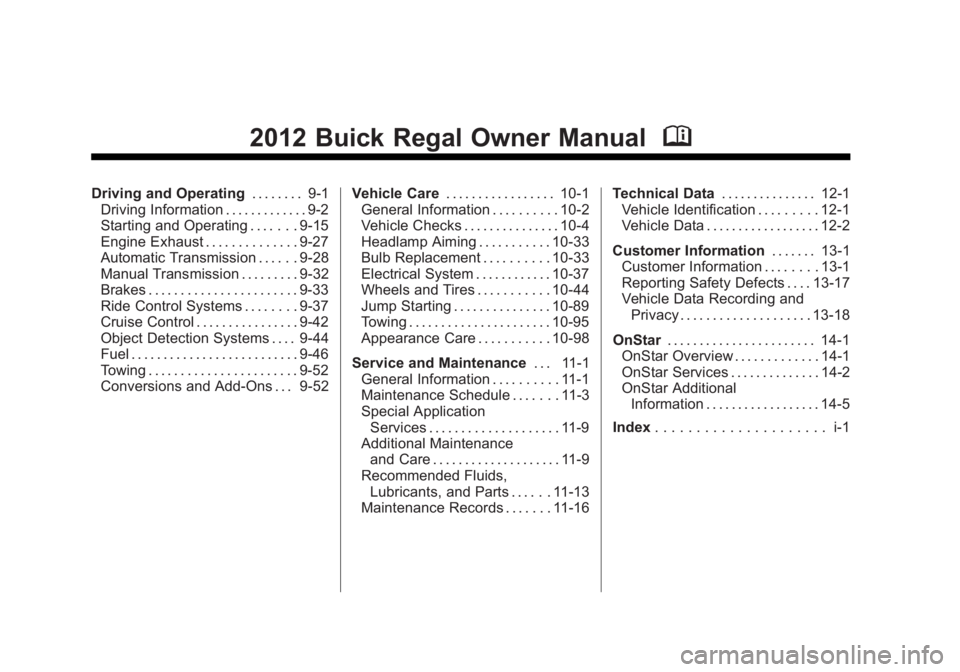 BUICK REGAL 2012 Owners Manual Black plate (2,1)Buick Regal Owner Manual - 2012
2012 Buick Regal Owner ManualM
Driving and Operating. . . . . . . . 9-1
Driving Information . . . . . . . . . . . . . 9-2
Starting and Operating . . . BUICK REGAL 2012 Owners Manual Black plate (2,1)Buick Regal Owner Manual - 2012
2012 Buick Regal Owner ManualM
Driving and Operating. . . . . . . . 9-1
Driving Information . . . . . . . . . . . . . 9-2
Starting and Operating . . .