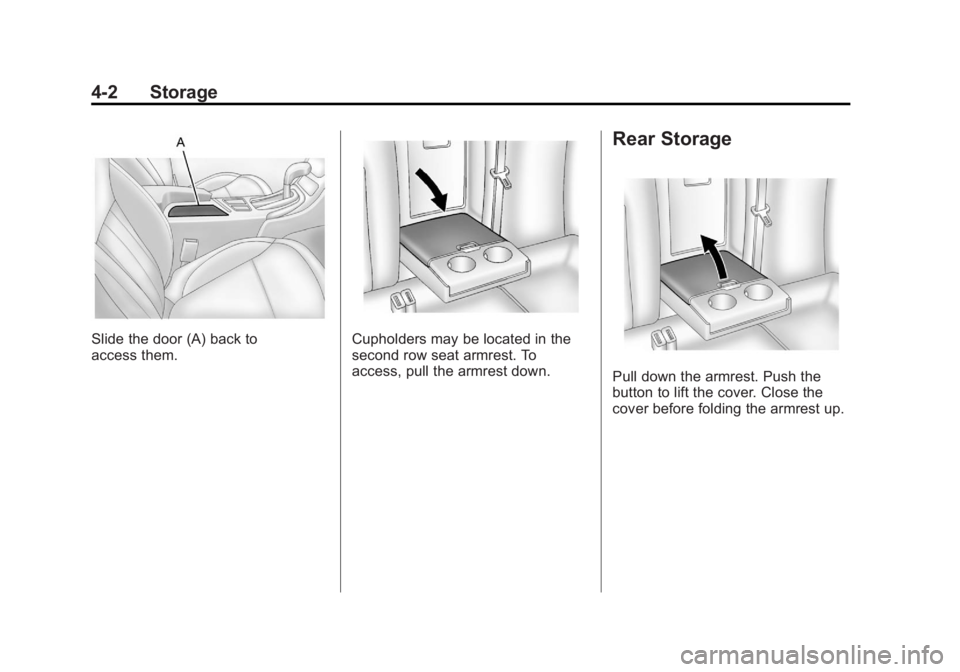 BUICK REGAL 2012  Owners Manual Black plate (2,1)Buick Regal Owner Manual - 2012
4-2 Storage
Slide the door (A) back to
access them.Cupholders may be located in the
second row seat armrest. To
access, pull the armrest down.
Rear Sto