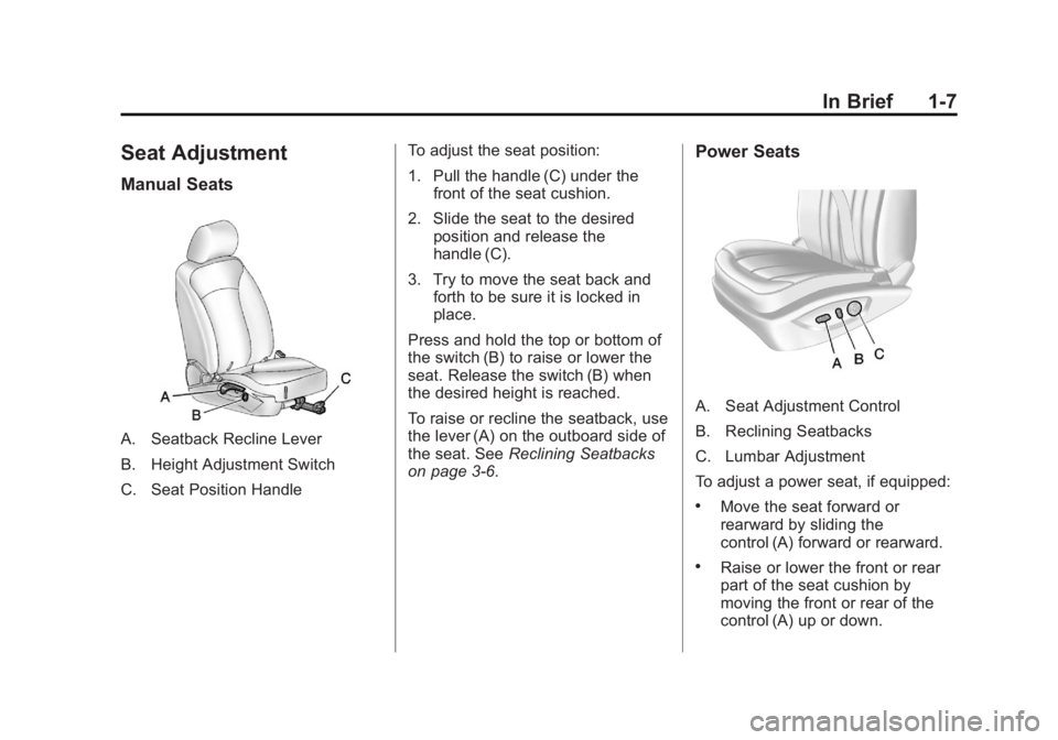BUICK REGAL 2012 User Guide Black plate (7,1)Buick Regal Owner Manual - 2012
In Brief 1-7
Seat Adjustment
Manual Seats
A. Seatback Recline Lever
B. Height Adjustment Switch
C. Seat Position HandleTo adjust the seat position:
1. BUICK REGAL 2012 User Guide Black plate (7,1)Buick Regal Owner Manual - 2012
In Brief 1-7
Seat Adjustment
Manual Seats
A. Seatback Recline Lever
B. Height Adjustment Switch
C. Seat Position HandleTo adjust the seat position:
1.