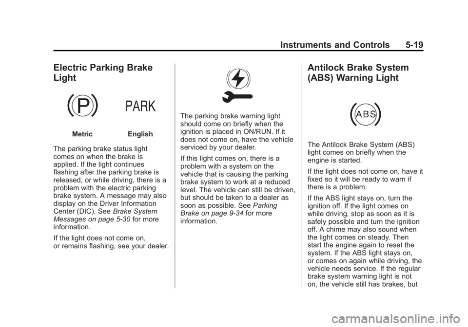 BUICK REGAL 2012 Owners Manual Black plate (19,1)Buick Regal Owner Manual - 2012
Instruments and Controls 5-19
Electric Parking Brake
Light
MetricEnglish
The parking brake status light
comes on when the brake is
applied. If the lig BUICK REGAL 2012 Owners Manual Black plate (19,1)Buick Regal Owner Manual - 2012
Instruments and Controls 5-19
Electric Parking Brake
Light
MetricEnglish
The parking brake status light
comes on when the brake is
applied. If the lig