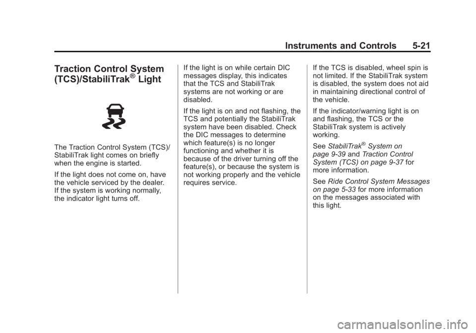 BUICK REGAL 2012 Owners Manual Black plate (21,1)Buick Regal Owner Manual - 2012
Instruments and Controls 5-21
Traction Control System
(TCS)/StabiliTrak®Light
The Traction Control System (TCS)/
StabiliTrak light comes on briefly
w BUICK REGAL 2012 Owners Manual Black plate (21,1)Buick Regal Owner Manual - 2012
Instruments and Controls 5-21
Traction Control System
(TCS)/StabiliTrak®Light
The Traction Control System (TCS)/
StabiliTrak light comes on briefly
w