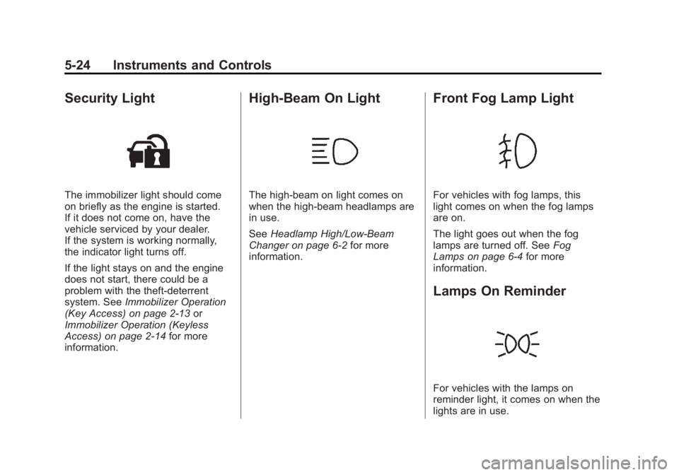 BUICK REGAL 2012 Owners Manual Black plate (24,1)Buick Regal Owner Manual - 2012
5-24 Instruments and Controls
Security Light
The immobilizer light should come
on briefly as the engine is started.
If it does not come on, have the
v BUICK REGAL 2012 Owners Manual Black plate (24,1)Buick Regal Owner Manual - 2012
5-24 Instruments and Controls
Security Light
The immobilizer light should come
on briefly as the engine is started.
If it does not come on, have the
v