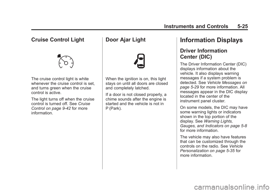 BUICK REGAL 2012 Owners Manual Black plate (25,1)Buick Regal Owner Manual - 2012
Instruments and Controls 5-25
Cruise Control Light
The cruise control light is white
whenever the cruise control is set,
and turns green when the crui BUICK REGAL 2012 Owners Manual Black plate (25,1)Buick Regal Owner Manual - 2012
Instruments and Controls 5-25
Cruise Control Light
The cruise control light is white
whenever the cruise control is set,
and turns green when the crui