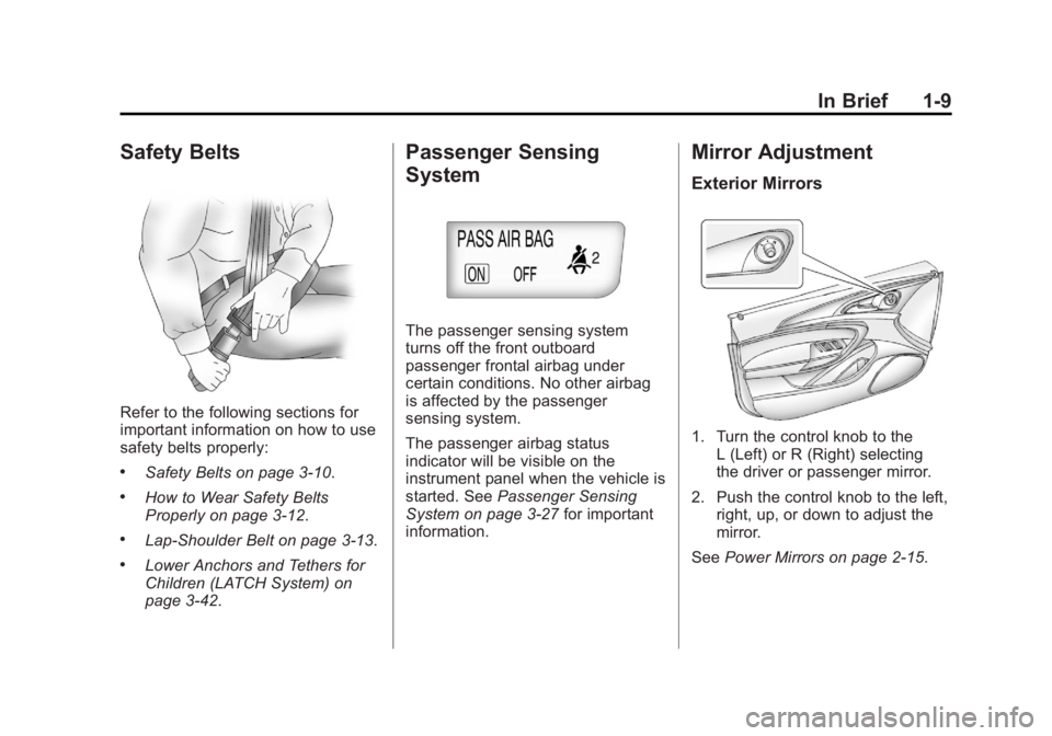 BUICK REGAL 2012 User Guide Black plate (9,1)Buick Regal Owner Manual - 2012
In Brief 1-9
Safety Belts
Refer to the following sections for
important information on how to use
safety belts properly:
.Safety Belts on page 3‑10.
BUICK REGAL 2012 User Guide Black plate (9,1)Buick Regal Owner Manual - 2012
In Brief 1-9
Safety Belts
Refer to the following sections for
important information on how to use
safety belts properly:
.Safety Belts on page 3‑10.