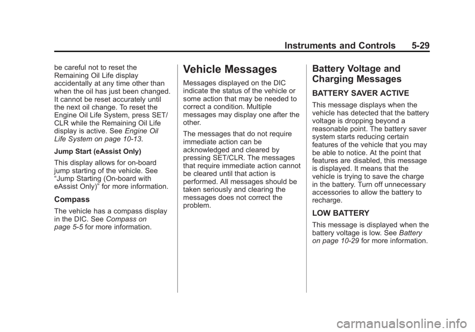 BUICK REGAL 2012 Owners Manual Black plate (29,1)Buick Regal Owner Manual - 2012
Instruments and Controls 5-29
be careful not to reset the
Remaining Oil Life display
accidentally at any time other than
when the oil has just been ch BUICK REGAL 2012 Owners Manual Black plate (29,1)Buick Regal Owner Manual - 2012
Instruments and Controls 5-29
be careful not to reset the
Remaining Oil Life display
accidentally at any time other than
when the oil has just been ch