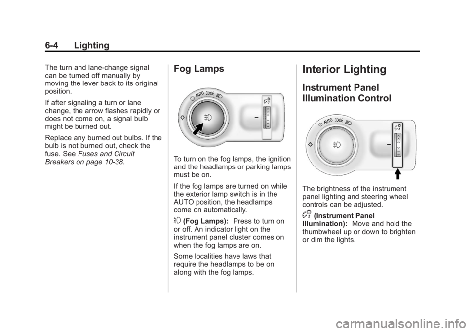BUICK REGAL 2012 Owners Manual Black plate (4,1)Buick Regal Owner Manual - 2012
6-4 Lighting
The turn and lane‐change signal
can be turned off manually by
moving the lever back to its original
position.
If after signaling a turn BUICK REGAL 2012 Owners Manual Black plate (4,1)Buick Regal Owner Manual - 2012
6-4 Lighting
The turn and lane‐change signal
can be turned off manually by
moving the lever back to its original
position.
If after signaling a turn