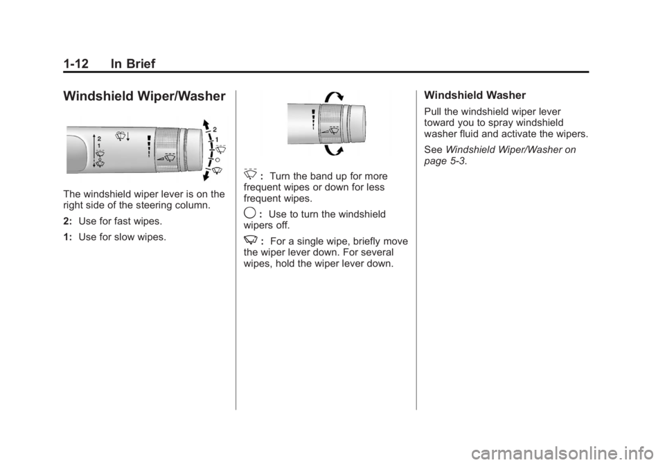 BUICK REGAL 2012 User Guide Black plate (12,1)Buick Regal Owner Manual - 2012
1-12 In Brief
Windshield Wiper/Washer
The windshield wiper lever is on the
right side of the steering column.
2:Use for fast wipes.
1: Use for slow wi BUICK REGAL 2012 User Guide Black plate (12,1)Buick Regal Owner Manual - 2012
1-12 In Brief
Windshield Wiper/Washer
The windshield wiper lever is on the
right side of the steering column.
2:Use for fast wipes.
1: Use for slow wi
