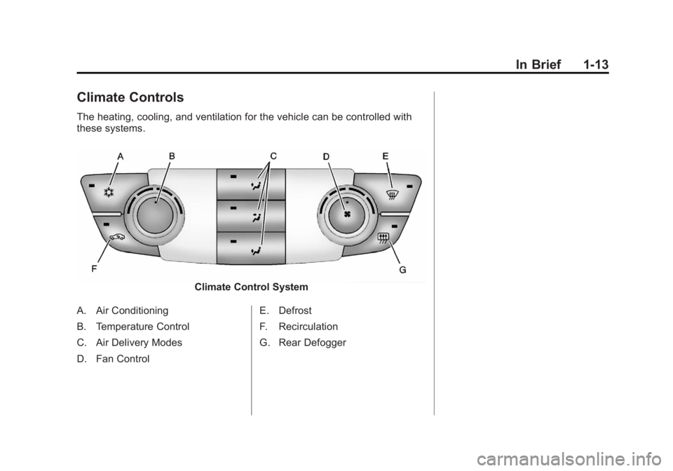 BUICK REGAL 2012 User Guide Black plate (13,1)Buick Regal Owner Manual - 2012
In Brief 1-13
Climate Controls
The heating, cooling, and ventilation for the vehicle can be controlled with
these systems.
Climate Control System
A. A BUICK REGAL 2012 User Guide Black plate (13,1)Buick Regal Owner Manual - 2012
In Brief 1-13
Climate Controls
The heating, cooling, and ventilation for the vehicle can be controlled with
these systems.
Climate Control System
A. A