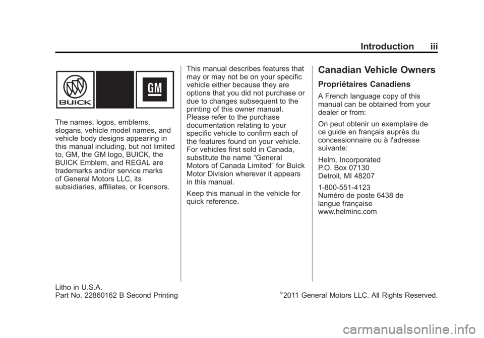 BUICK REGAL 2012 Owners Manual Black plate (3,1)Buick Regal Owner Manual - 2012
Introduction iii
The names, logos, emblems,
slogans, vehicle model names, and
vehicle body designs appearing in
this manual including, but not limited
BUICK REGAL 2012 Owners Manual Black plate (3,1)Buick Regal Owner Manual - 2012
Introduction iii
The names, logos, emblems,
slogans, vehicle model names, and
vehicle body designs appearing in
this manual including, but not limited