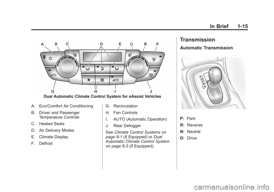 BUICK REGAL 2012 Owners Guide Black plate (15,1)Buick Regal Owner Manual - 2012
In Brief 1-15
Dual Automatic Climate Control System for eAssist Vehicles
A. Eco/Comfort Air Conditioning
B. Driver and Passenger Temperature Controls
BUICK REGAL 2012 Owners Guide Black plate (15,1)Buick Regal Owner Manual - 2012
In Brief 1-15
Dual Automatic Climate Control System for eAssist Vehicles
A. Eco/Comfort Air Conditioning
B. Driver and Passenger Temperature Controls