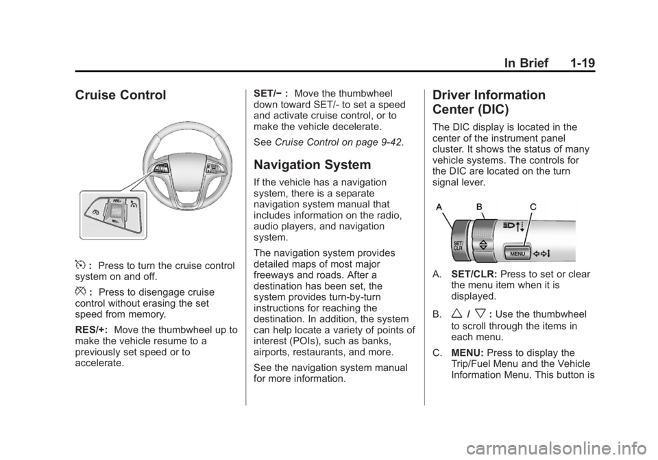 BUICK REGAL 2012 Owners Guide Black plate (19,1)Buick Regal Owner Manual - 2012
In Brief 1-19
Cruise Control
5:Press to turn the cruise control
system on and off.
*: Press to disengage cruise
control without erasing the set
speed BUICK REGAL 2012 Owners Guide Black plate (19,1)Buick Regal Owner Manual - 2012
In Brief 1-19
Cruise Control
5:Press to turn the cruise control
system on and off.
*: Press to disengage cruise
control without erasing the set
speed