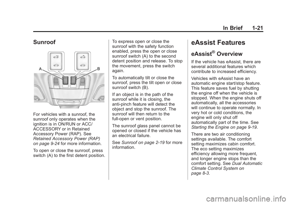 BUICK REGAL 2012 Owners Guide Black plate (21,1)Buick Regal Owner Manual - 2012
In Brief 1-21
Sunroof
For vehicles with a sunroof, the
sunroof only operates when the
ignition is in ON/RUN or ACC/
ACCESSORY or in Retained
Accessory BUICK REGAL 2012 Owners Guide Black plate (21,1)Buick Regal Owner Manual - 2012
In Brief 1-21
Sunroof
For vehicles with a sunroof, the
sunroof only operates when the
ignition is in ON/RUN or ACC/
ACCESSORY or in Retained
Accessory