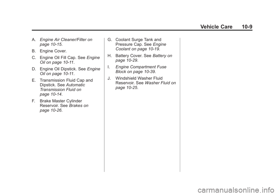 BUICK REGAL 2012 Owners Manual Black plate (9,1)Buick Regal Owner Manual - 2012
Vehicle Care 10-9
A.Engine Air Cleaner/Filter on
page 10‑15.
B. Engine Cover.
C. Engine Oil Fill Cap. See Engine
Oil on page 10‑11.
D. Engine Oil D BUICK REGAL 2012 Owners Manual Black plate (9,1)Buick Regal Owner Manual - 2012
Vehicle Care 10-9
A.Engine Air Cleaner/Filter on
page 10‑15.
B. Engine Cover.
C. Engine Oil Fill Cap. See Engine
Oil on page 10‑11.
D. Engine Oil D