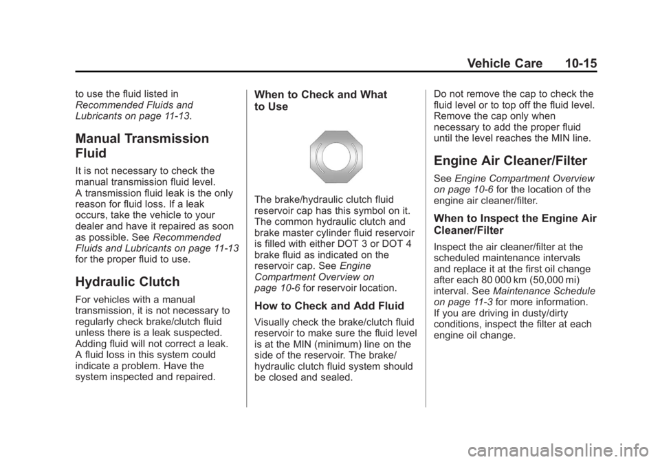 BUICK REGAL 2012  Owners Manual Black plate (15,1)Buick Regal Owner Manual - 2012
Vehicle Care 10-15
to use the fluid listed in
Recommended Fluids and
Lubricants on page 11‑13.
Manual Transmission
Fluid
It is not necessary to chec