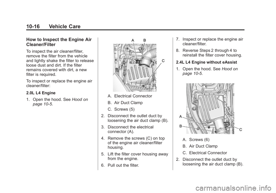BUICK REGAL 2012  Owners Manual Black plate (16,1)Buick Regal Owner Manual - 2012
10-16 Vehicle Care
How to Inspect the Engine Air
Cleaner/Filter
To inspect the air cleaner/filter,
remove the filter from the vehicle
and lightly shak
