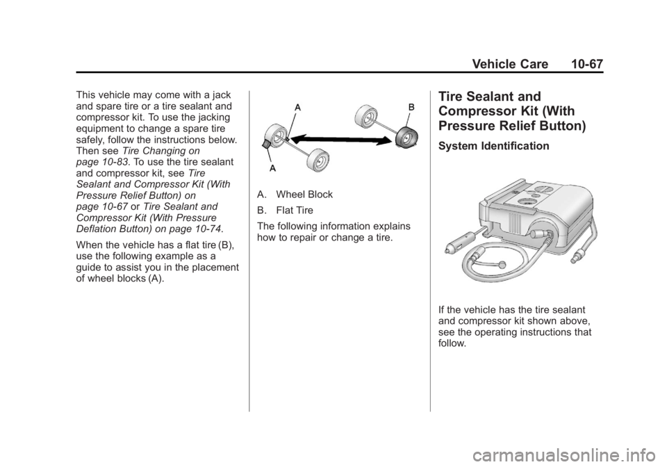 BUICK REGAL 2012 Owners Manual Black plate (67,1)Buick Regal Owner Manual - 2012
Vehicle Care 10-67
This vehicle may come with a jack
and spare tire or a tire sealant and
compressor kit. To use the jacking
equipment to change a spa BUICK REGAL 2012 Owners Manual Black plate (67,1)Buick Regal Owner Manual - 2012
Vehicle Care 10-67
This vehicle may come with a jack
and spare tire or a tire sealant and
compressor kit. To use the jacking
equipment to change a spa
