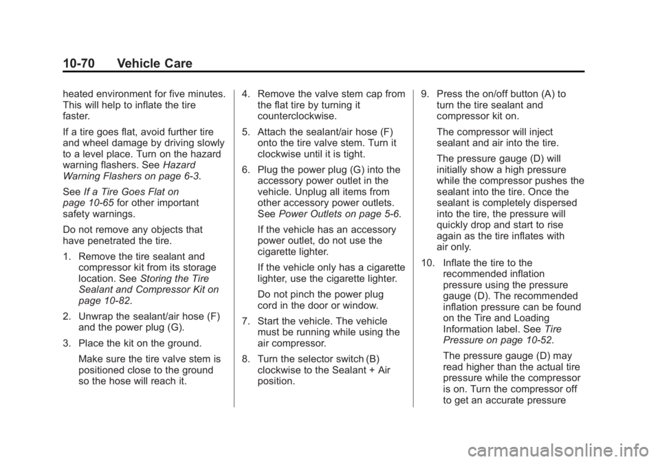 BUICK REGAL 2012 Owners Manual Black plate (70,1)Buick Regal Owner Manual - 2012
10-70 Vehicle Care
heated environment for five minutes.
This will help to inflate the tire
faster.
If a tire goes flat, avoid further tire
and wheel d BUICK REGAL 2012 Owners Manual Black plate (70,1)Buick Regal Owner Manual - 2012
10-70 Vehicle Care
heated environment for five minutes.
This will help to inflate the tire
faster.
If a tire goes flat, avoid further tire
and wheel d