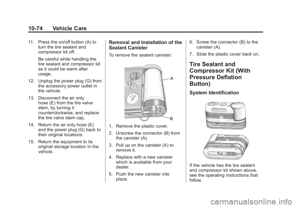 BUICK REGAL 2012 Owners Manual Black plate (74,1)Buick Regal Owner Manual - 2012
10-74 Vehicle Care
11. Press the on/off button (A) toturn the tire sealant and
compressor kit off.
Be careful while handling the
tire sealant and comp BUICK REGAL 2012 Owners Manual Black plate (74,1)Buick Regal Owner Manual - 2012
10-74 Vehicle Care
11. Press the on/off button (A) toturn the tire sealant and
compressor kit off.
Be careful while handling the
tire sealant and comp