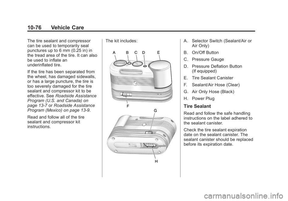 BUICK REGAL 2012 Owners Manual Black plate (76,1)Buick Regal Owner Manual - 2012
10-76 Vehicle Care
The tire sealant and compressor
can be used to temporarily seal
punctures up to 6 mm (0.25 in) in
the tread area of the tire. It ca BUICK REGAL 2012 Owners Manual Black plate (76,1)Buick Regal Owner Manual - 2012
10-76 Vehicle Care
The tire sealant and compressor
can be used to temporarily seal
punctures up to 6 mm (0.25 in) in
the tread area of the tire. It ca