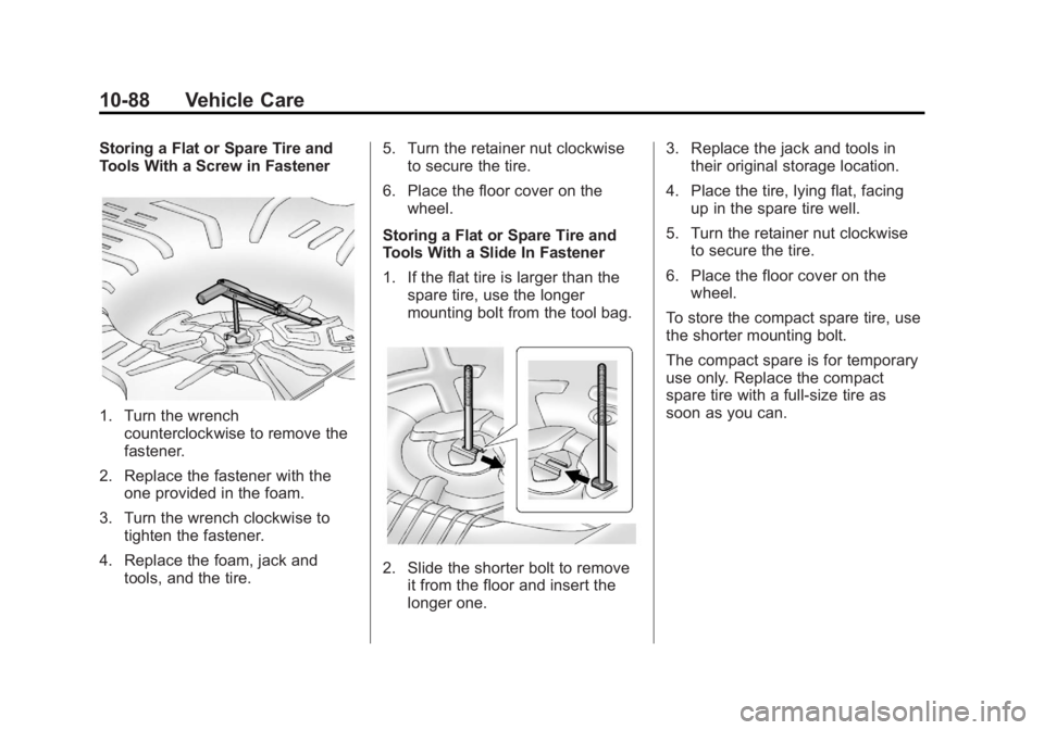 BUICK REGAL 2012  Owners Manual Black plate (88,1)Buick Regal Owner Manual - 2012
10-88 Vehicle Care
Storing a Flat or Spare Tire and
Tools With a Screw in Fastener
1. Turn the wrenchcounterclockwise to remove the
fastener.
2. Repla