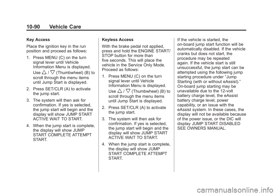 BUICK REGAL 2012  Owners Manual Black plate (90,1)Buick Regal Owner Manual - 2012
10-90 Vehicle Care
Key Access
Place the ignition key in the run
position and proceed as follows:
1. Press MENU (C) on the turnsignal lever until Vehic