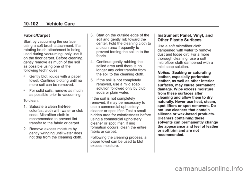 BUICK REGAL 2012  Owners Manual Black plate (102,1)Buick Regal Owner Manual - 2012
10-102 Vehicle Care
Fabric/Carpet
Start by vacuuming the surface
using a soft brush attachment. If a
rotating brush attachment is being
used during v